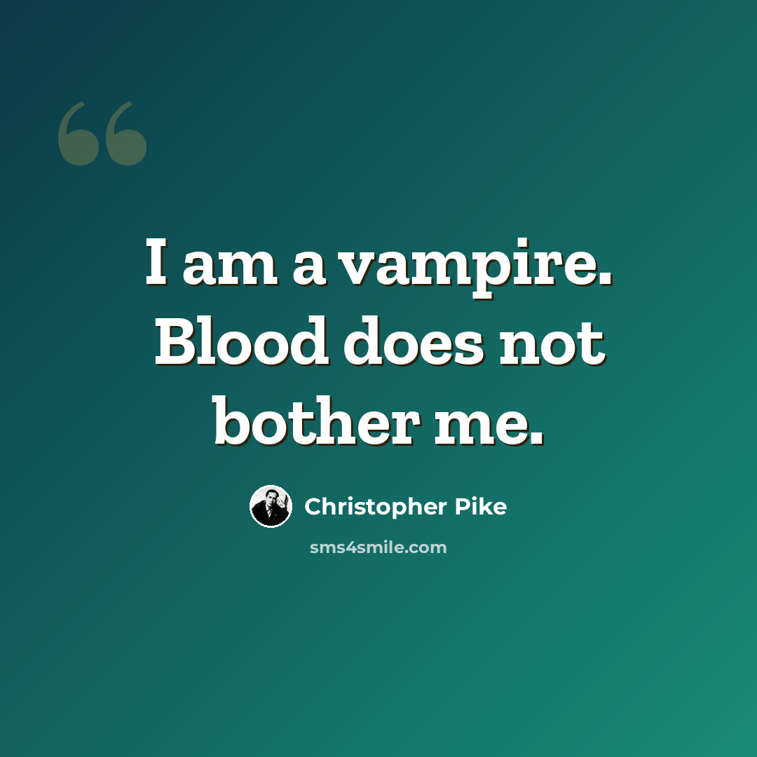 “I am a vampire. Blood does not bother me.” quote by Christopher Pike
