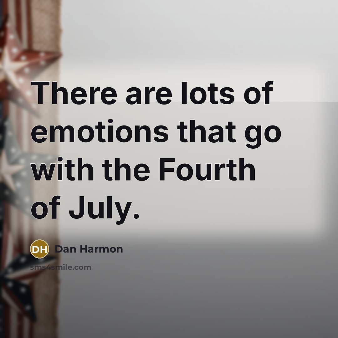 “There are lots of emotions that go with the Fourth of July.” quote by Dan Harmon
