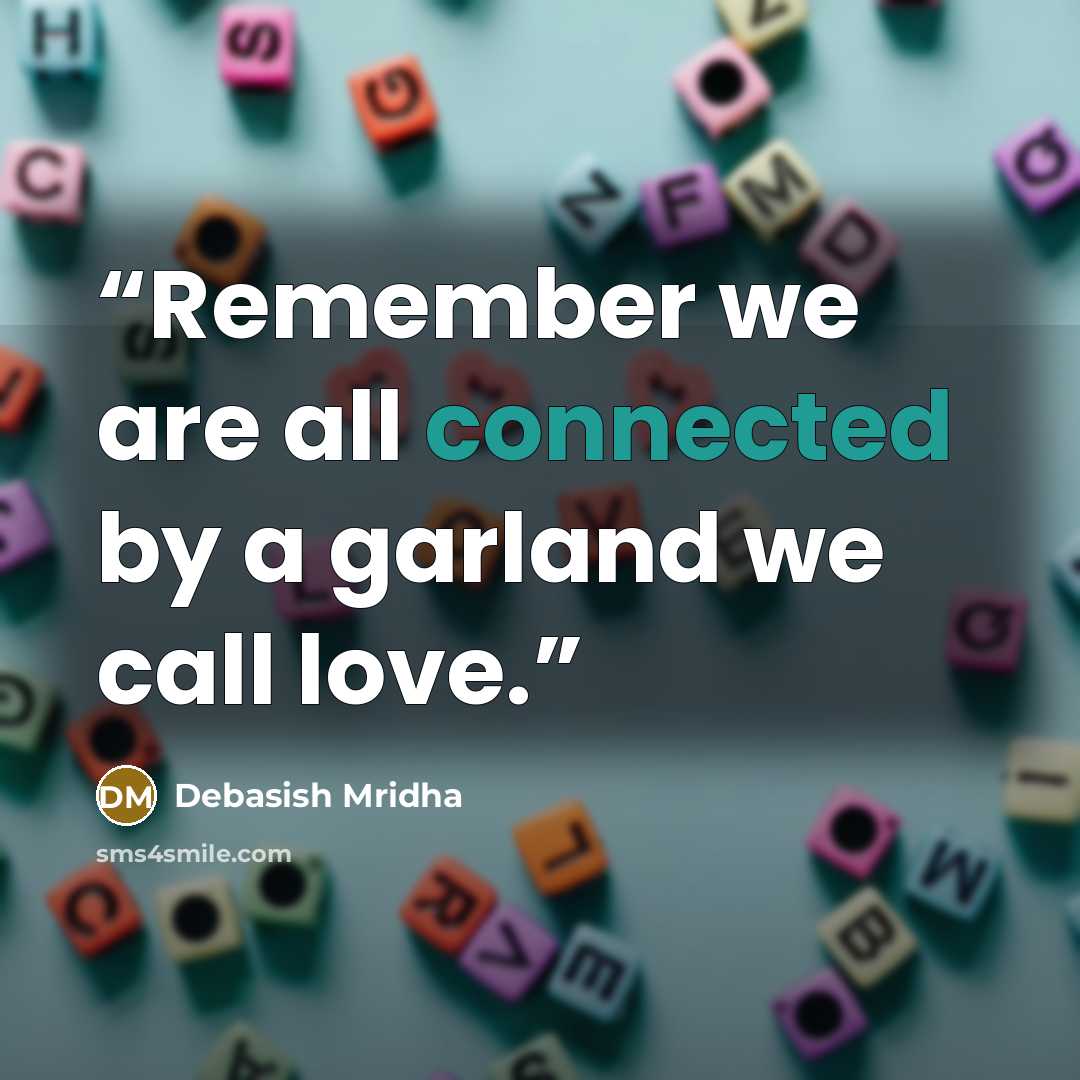 “Remember we are all connected by a garland we call love.” quote by Debasish Mridha