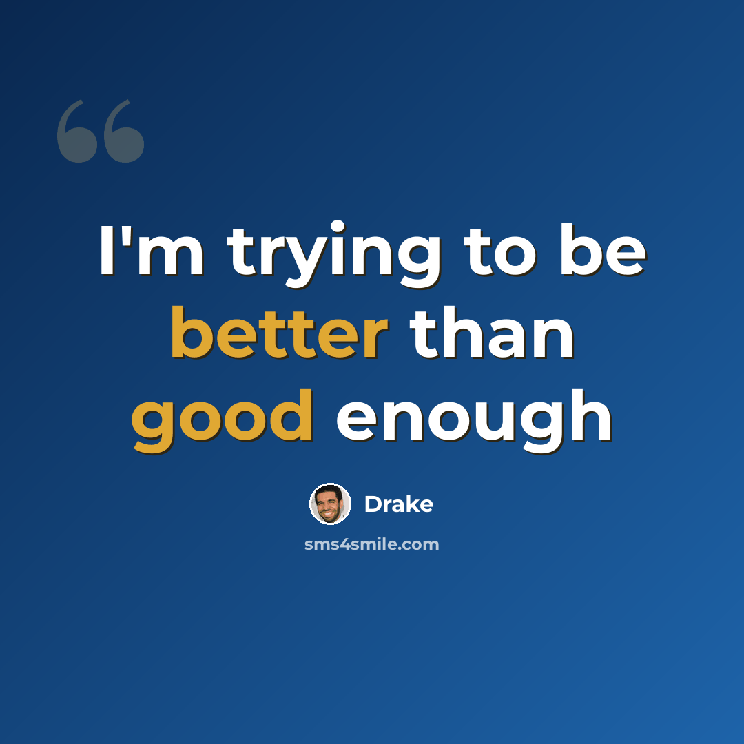 “I'm trying to be better than good enough” quote by Drake