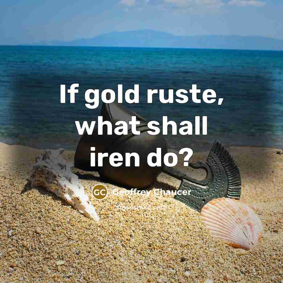 “If gold ruste, what shall iren do?” quote by Geoffrey Chaucer