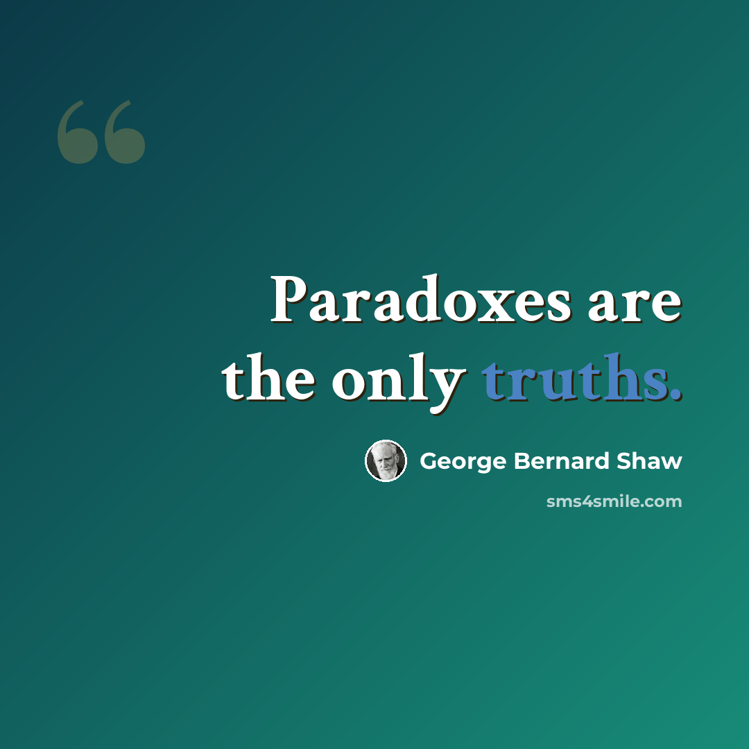 “Paradoxes are the only truths.” quote by George Bernard Shaw