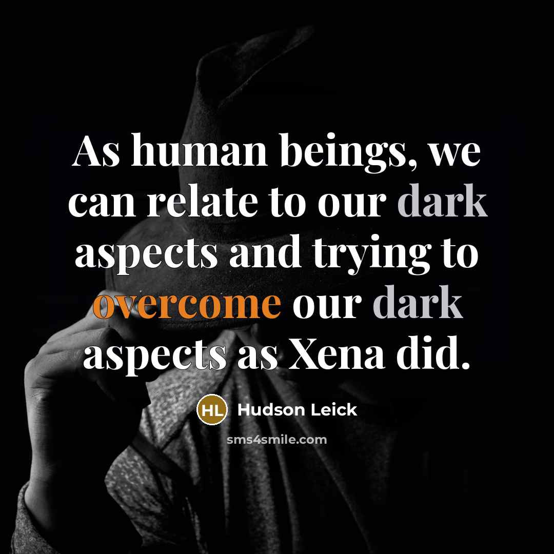 “As human beings, we can relate to our dark aspects and trying to overcome our dark aspects as Xena did.” quote by Hudson Leick