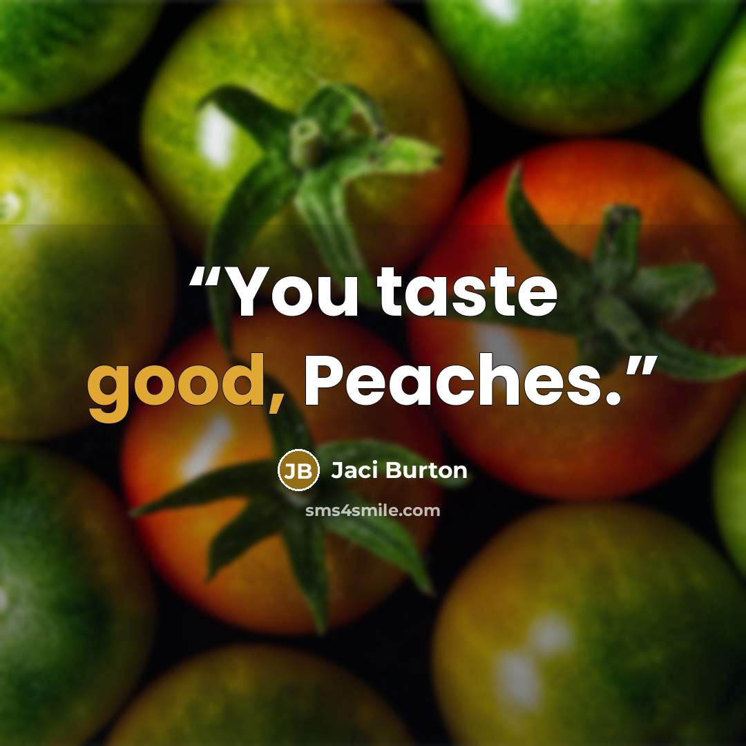 “You taste good, Peaches.” quote by Jaci Burton