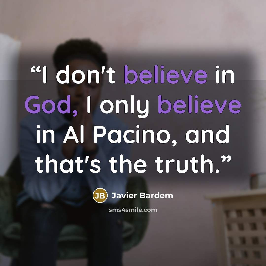 “I don't believe in God, I only believe in Al Pacino, and that's the truth.” quote by Javier Bardem