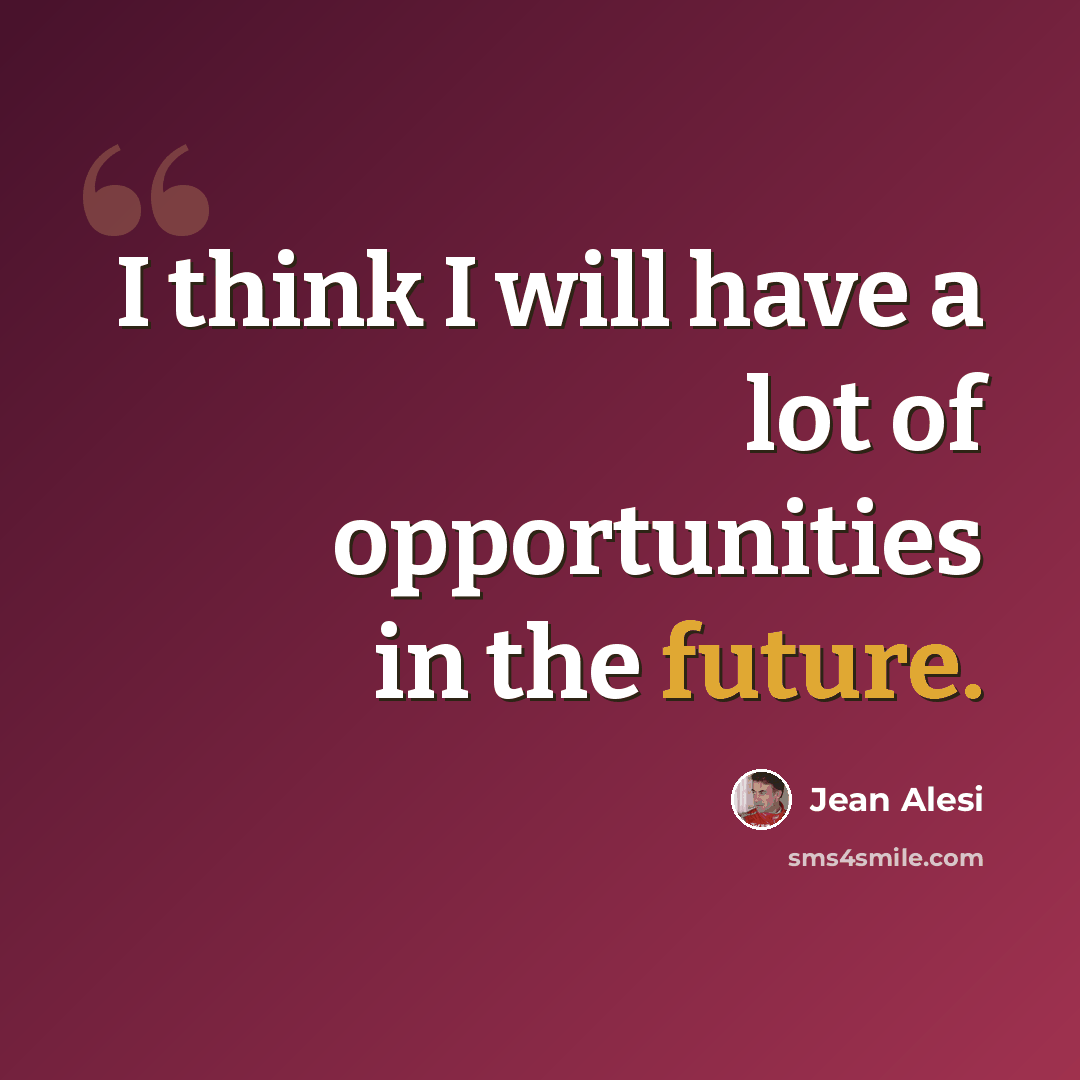 “I think I will have a lot of opportunities in the future.” quote by Jean Alesi
