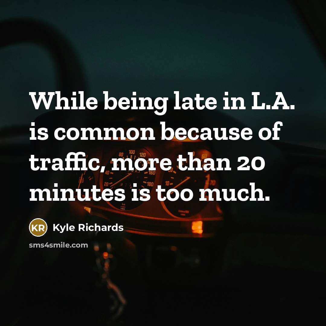 “While being late in L.A. is common because of traffic, more than 20 minutes is too much.” quote by Kyle Richards