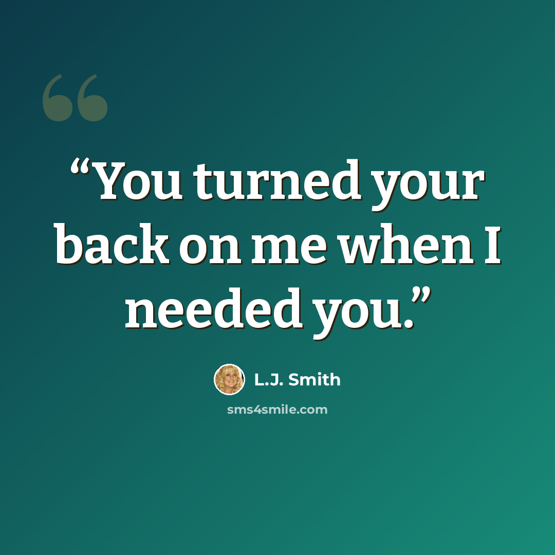 “You turned your back on me when I needed you.” quote by L.J. Smith