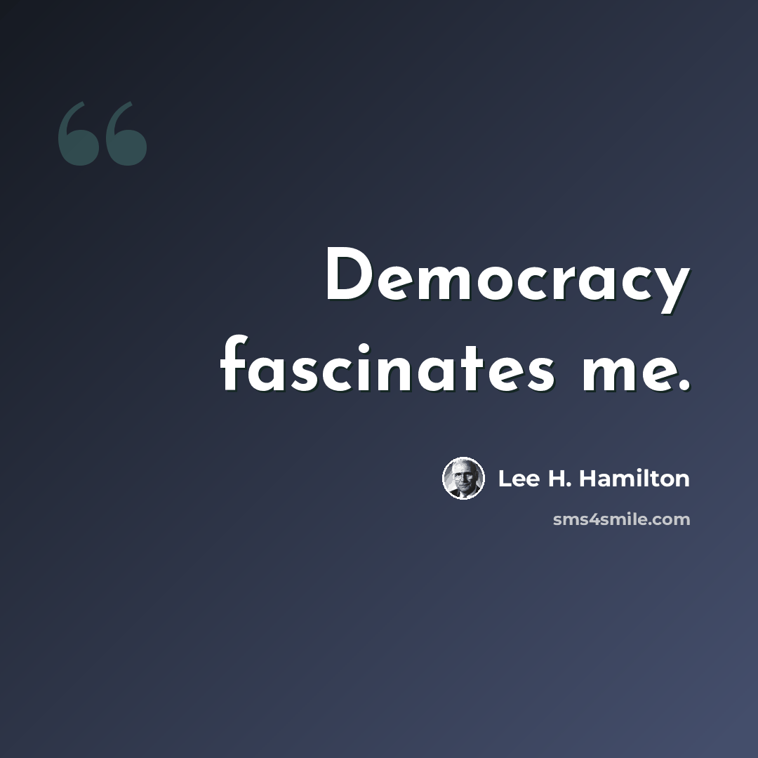 “Democracy fascinates me.” quote by Lee H. Hamilton