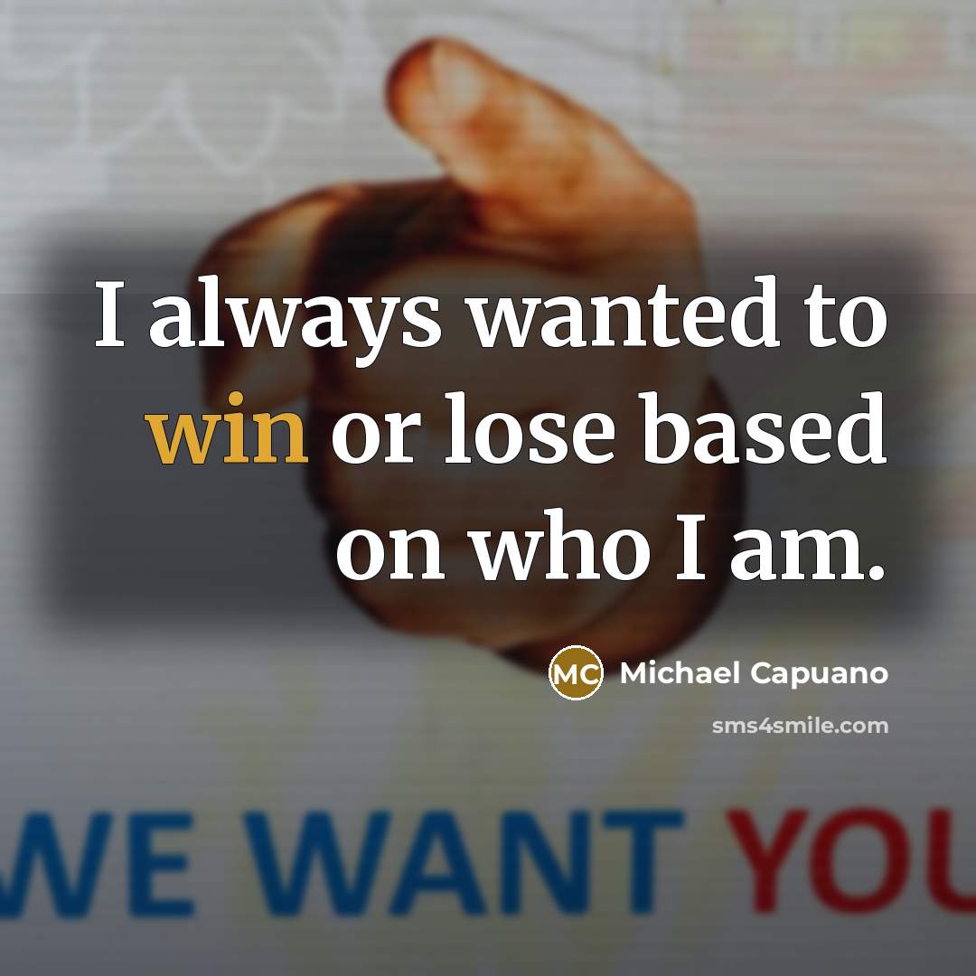 “I always wanted to win or lose based on who I am.” quote by Michael Capuano
