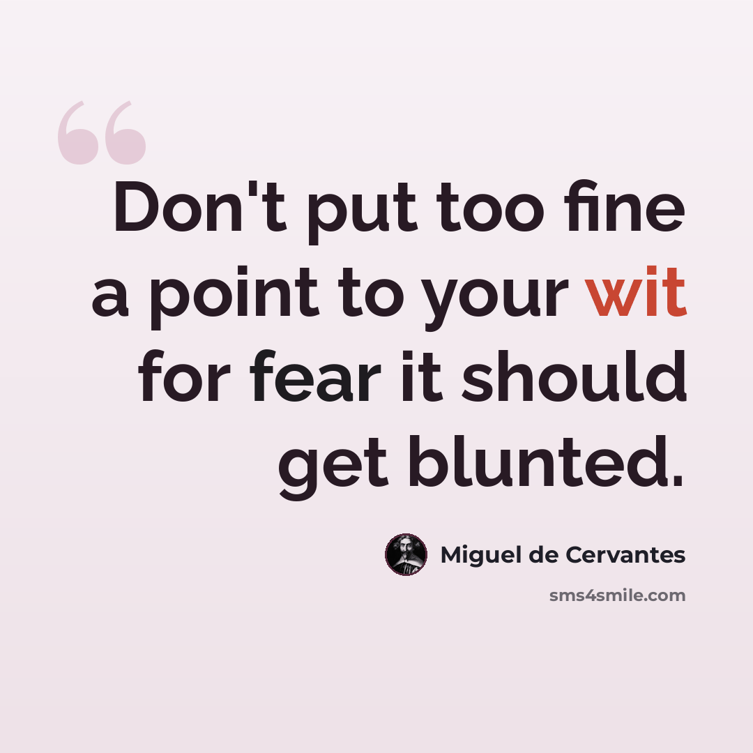 “Don't put too fine a point to your wit for fear it should get blunted.” quote by Miguel de Cervantes