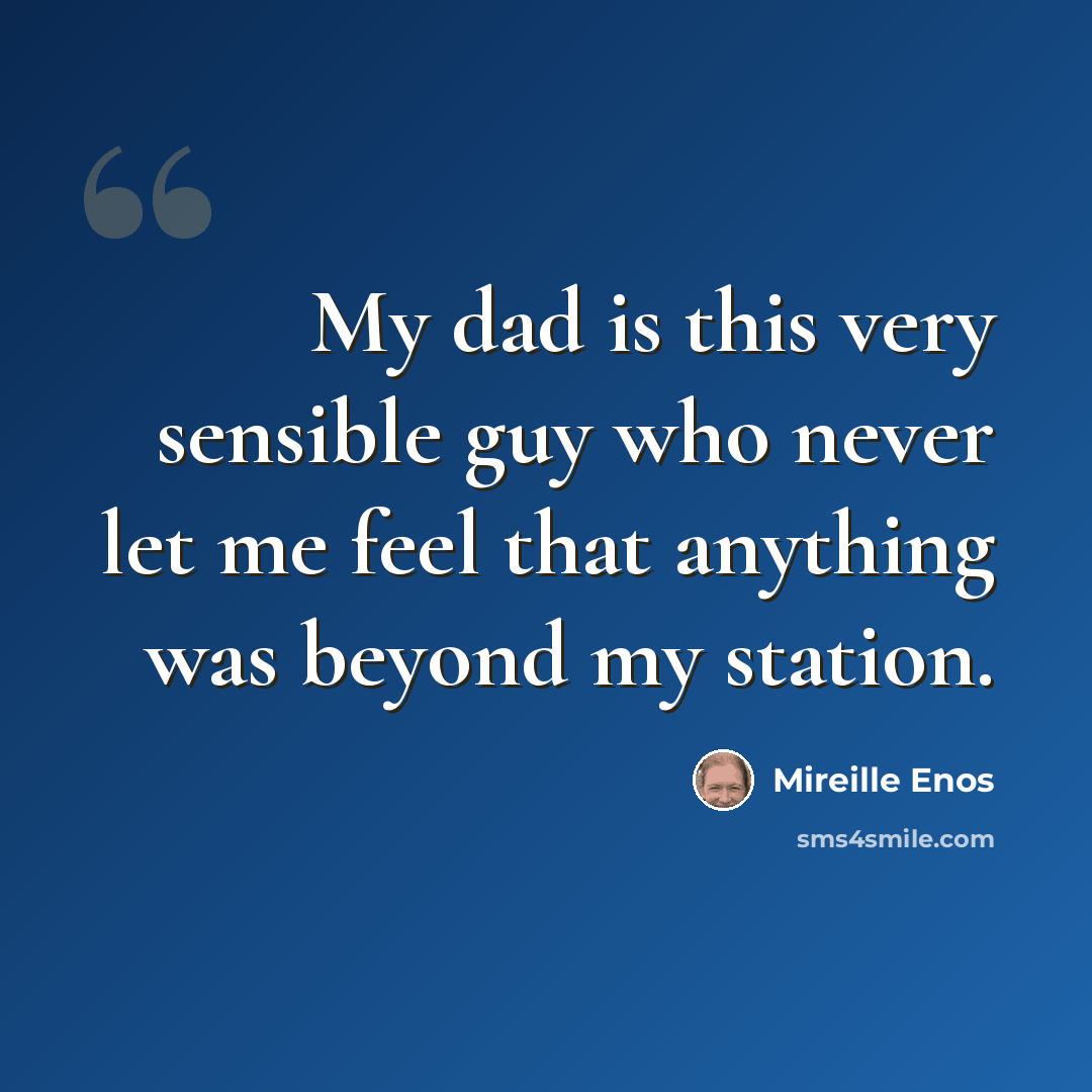 “My dad is this very sensible guy who never let me feel that anything was beyond my station.” quote by Mireille Enos