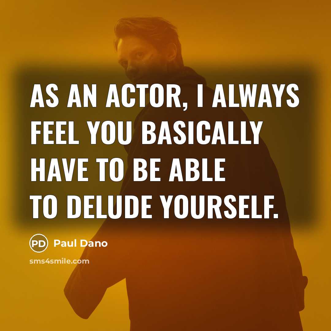 “As an actor, I always feel you basically have to be able to delude yourself.” quote by Paul Dano