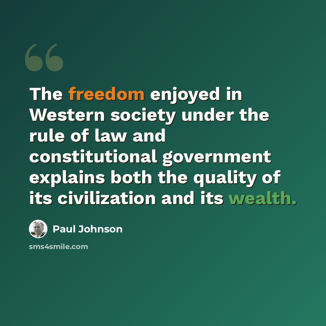 “The freedom enjoyed in Western society under the rule of law and constitutional government explains both the quality of its civilization and its wealth.” quote by Paul Johnson