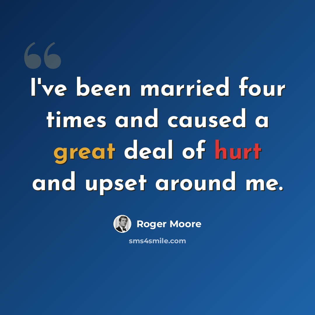“I've been married four times and caused a great deal of hurt and upset around me.” quote by Roger Moore