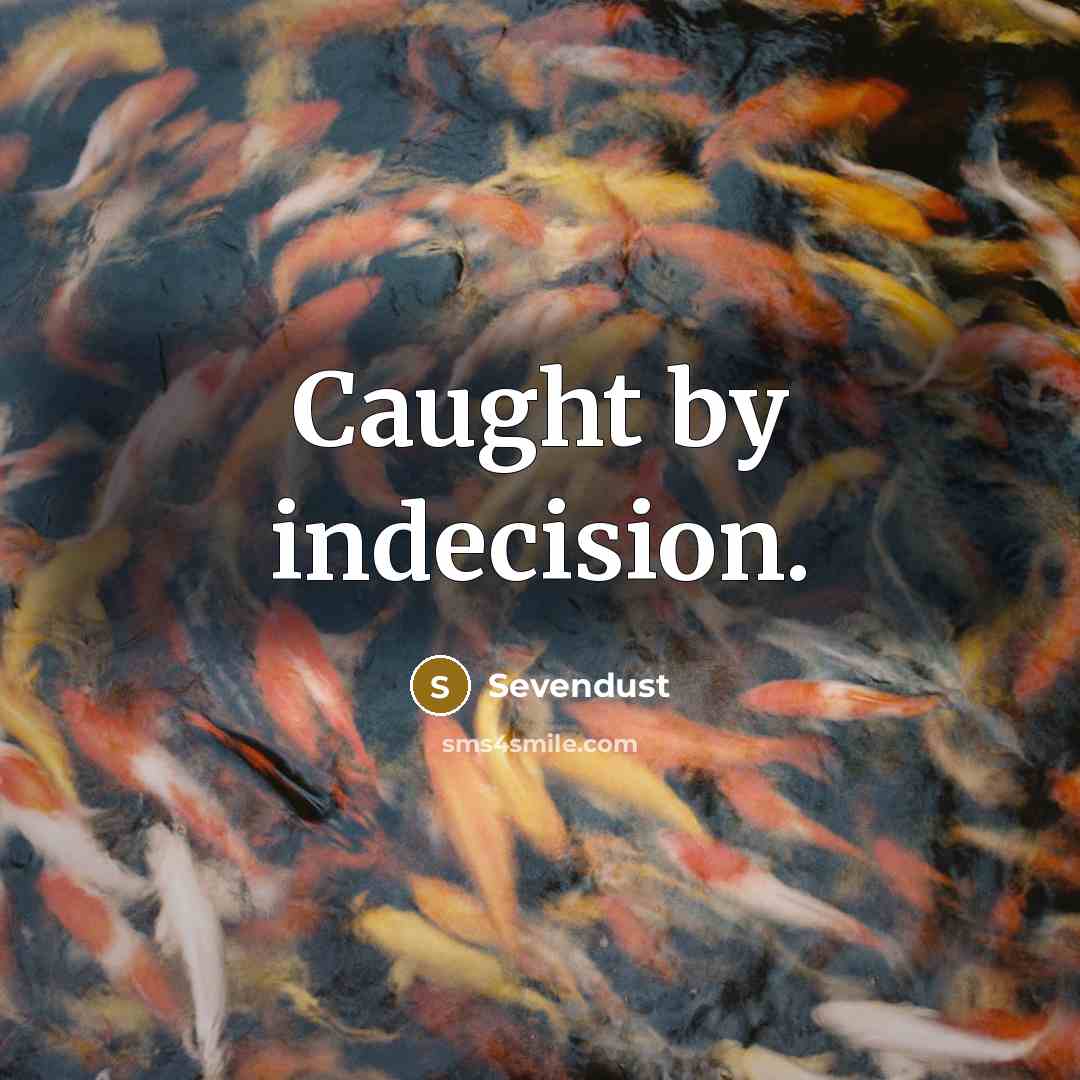 “Caught by indecision.” quote by Sevendust
