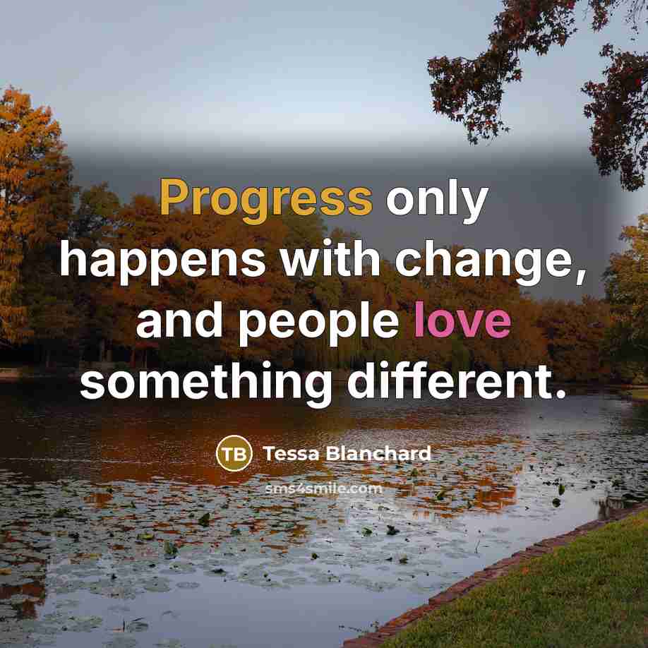 “Progress only happens with change, and people love something different.” quote by Tessa Blanchard