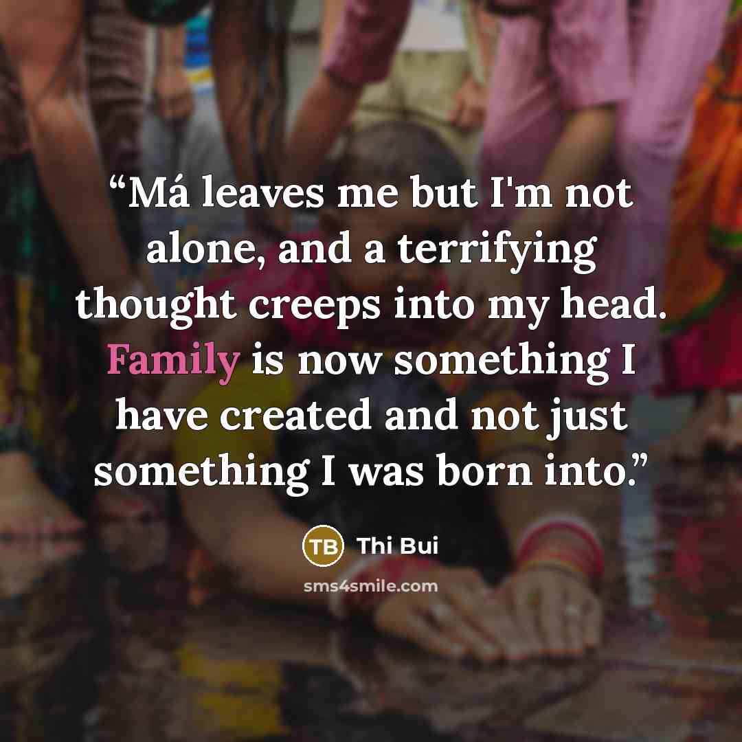 “Má leaves me but I'm not alone, and a terrifying thought creeps into my head. Family is now something I have created and not just something I was born into.” quote by Thi Bui