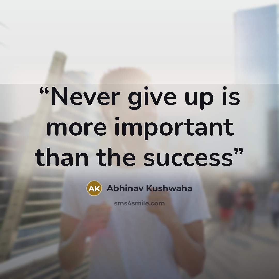 “Never give up is more important than the success” quote by Abhinav Kushwaha