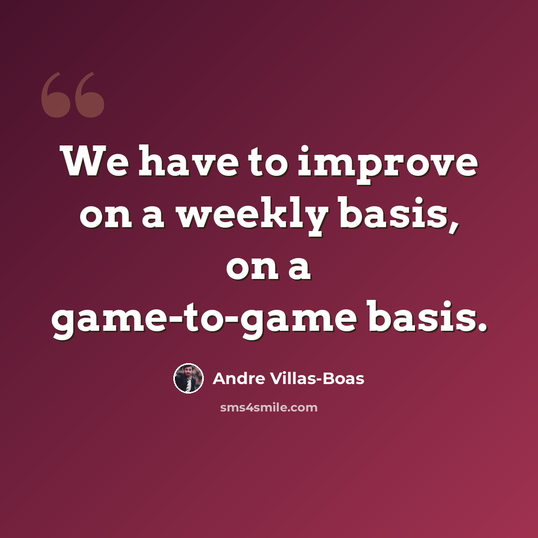 “We have to improve on a weekly basis, on a game-to-game basis.” quote by Andre Villas-Boas