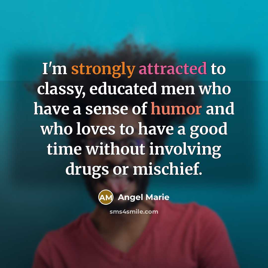“I'm strongly attracted to classy, educated men who have a sense of humor and who loves to have a good time without involving drugs or mischief.” quote by Angel Marie
