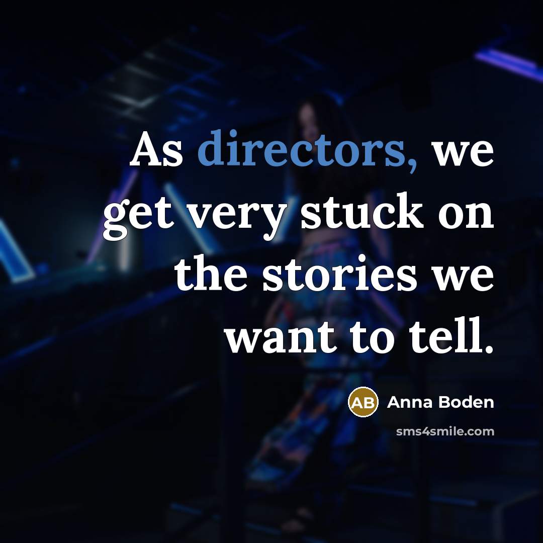 “As directors, we get very stuck on the stories we want to tell.” quote by Anna Boden