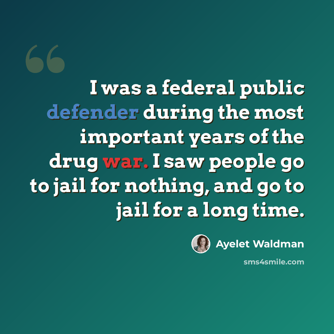 “I was a federal public defender during the most important years of the drug war. I saw people go to jail for nothing, and go to jail for a long time.” quote by Ayelet Waldman