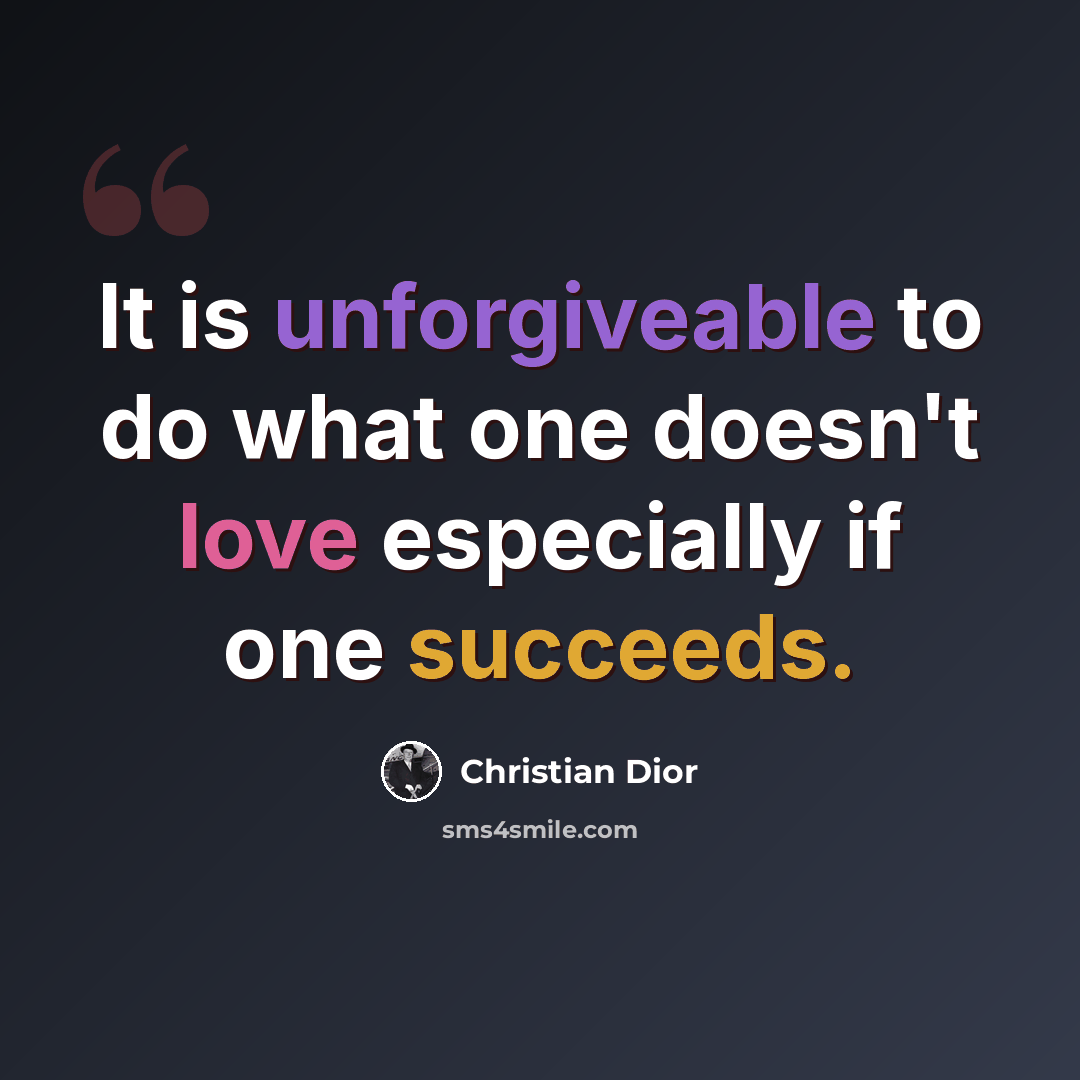 “It is unforgiveable to do what one doesn't love especially if one succeeds.” quote by Christian Dior