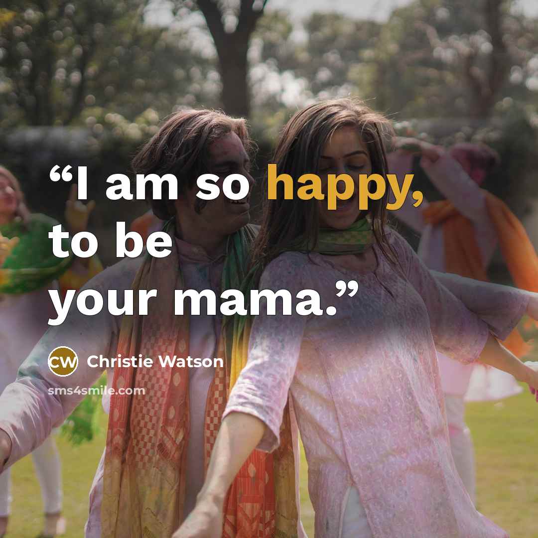 “I am so happy, to be your mama.” quote by Christie Watson