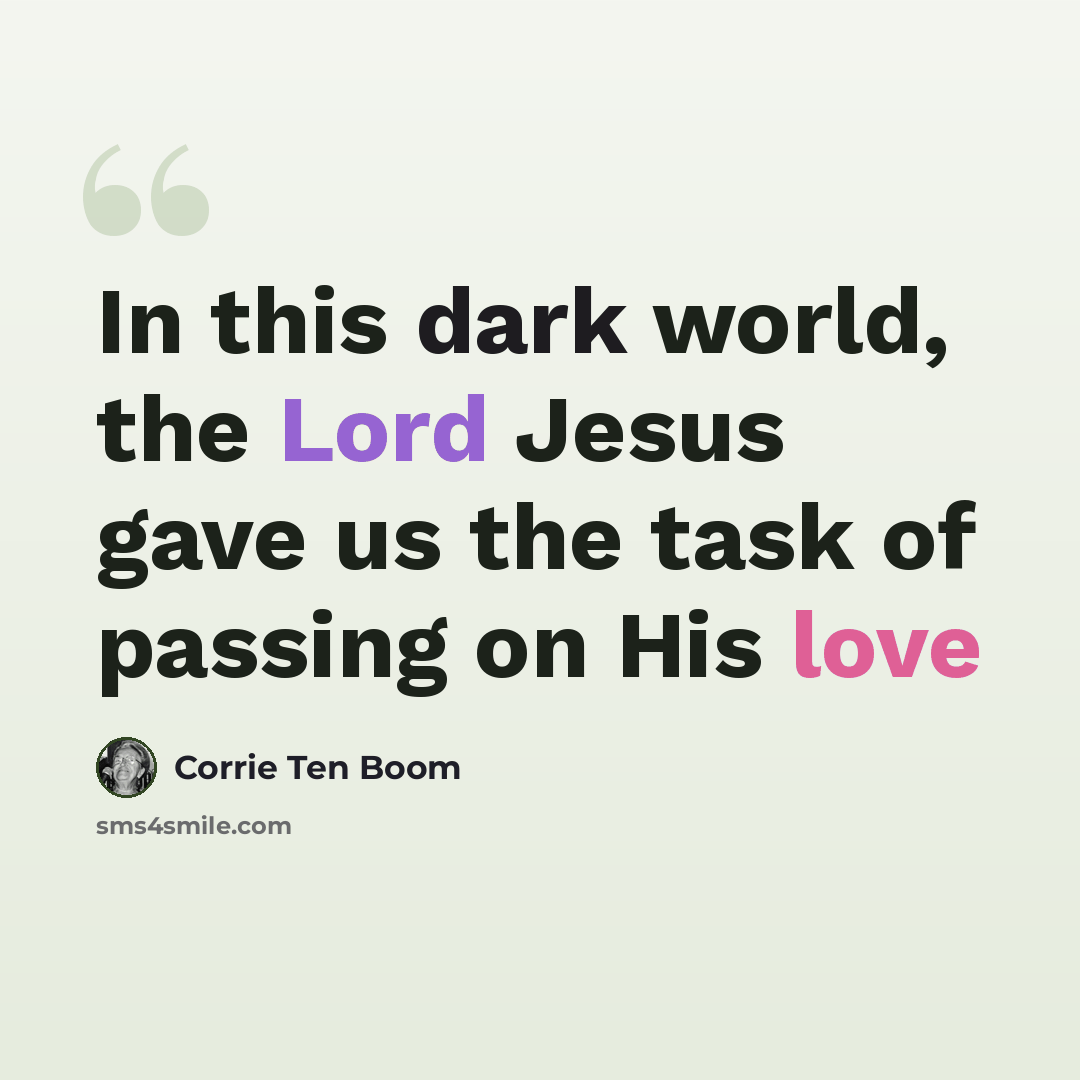 “In this dark world, the Lord Jesus gave us the task of passing on His love” quote by Corrie Ten Boom