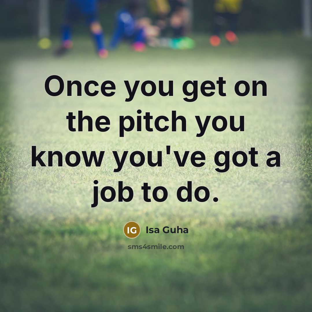 “Once you get on the pitch you know you've got a job to do.” quote by Isa Guha