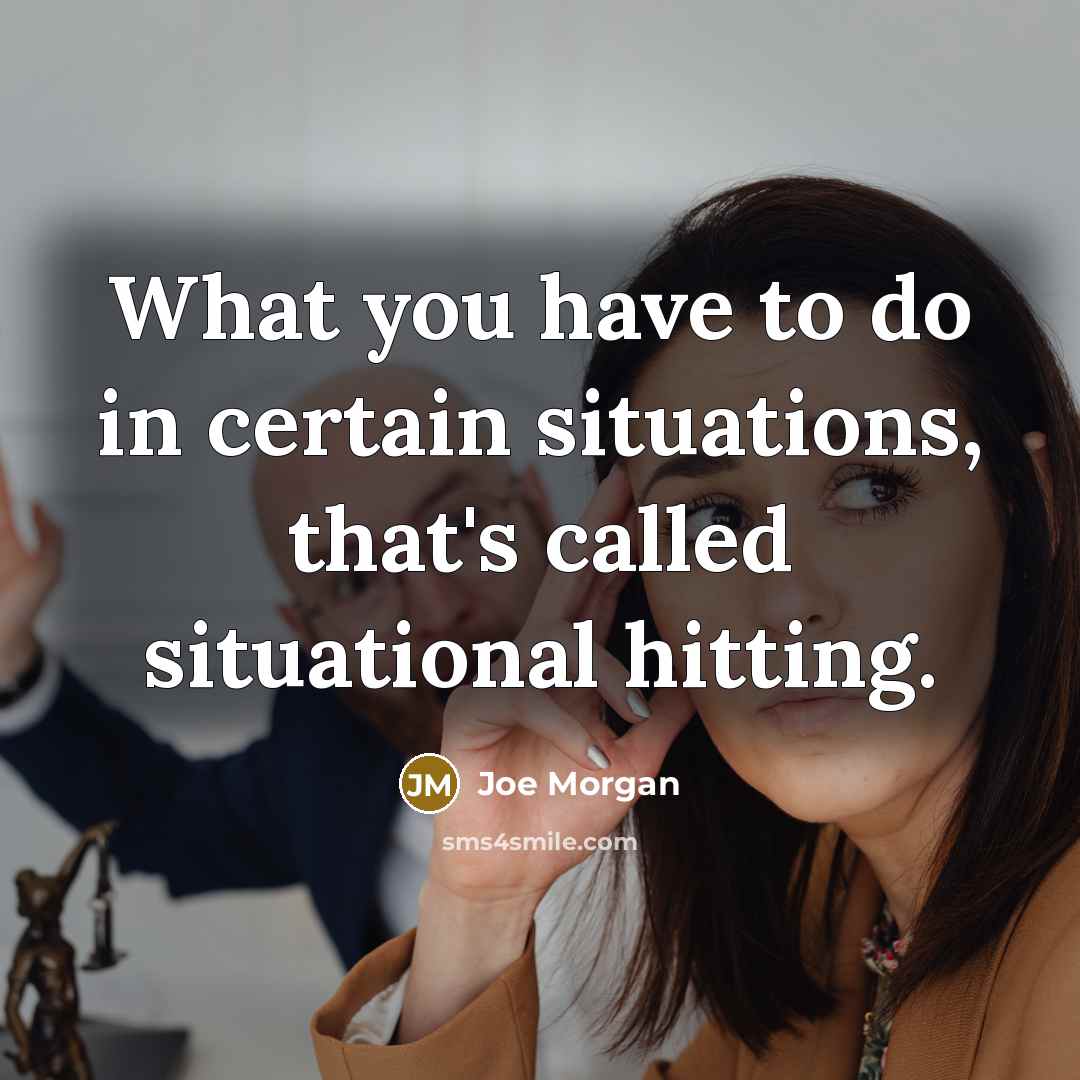 “What you have to do in certain situations, that's called situational hitting.” quote by Joe Morgan