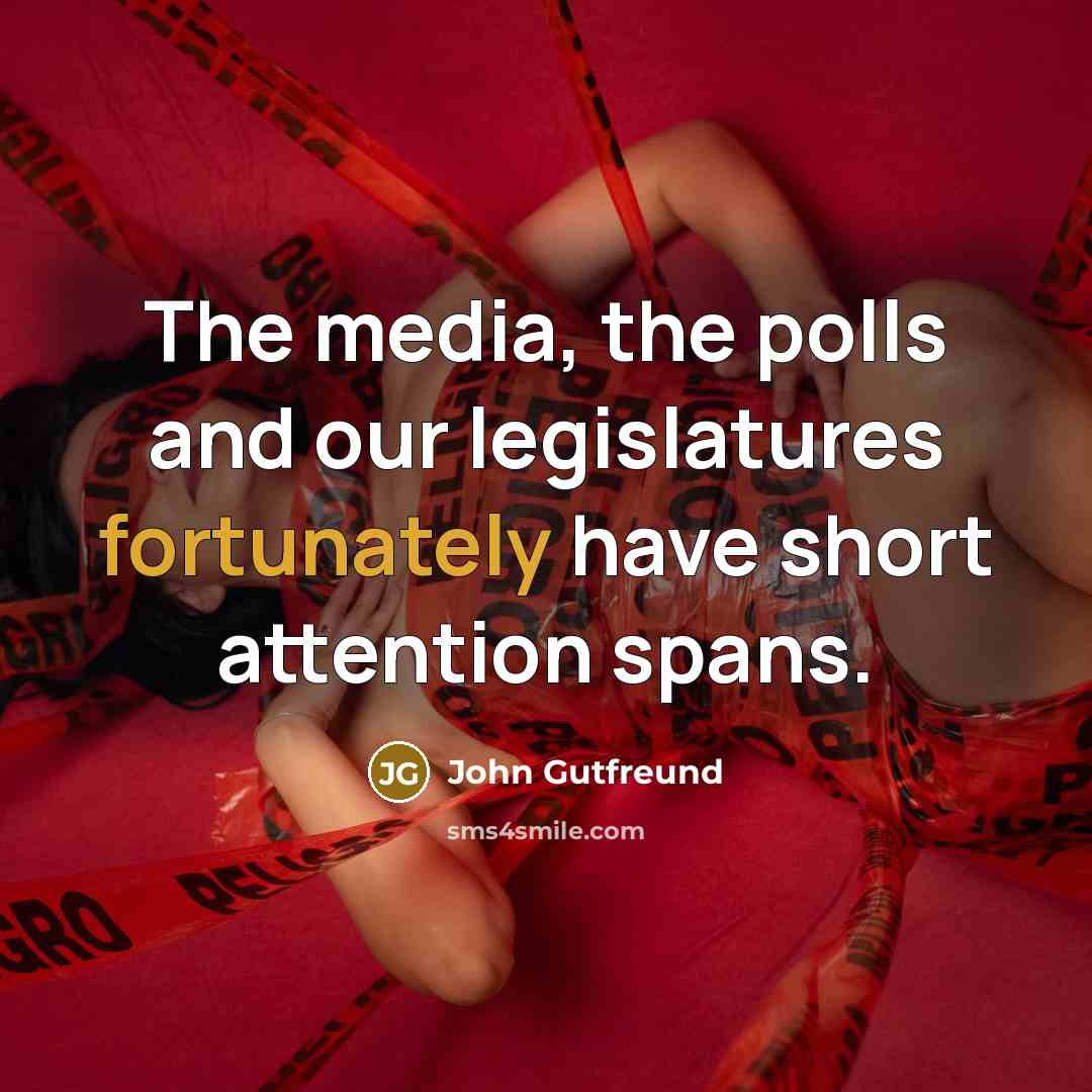 “The media, the polls and our legislatures fortunately have short attention spans.” quote by John Gutfreund