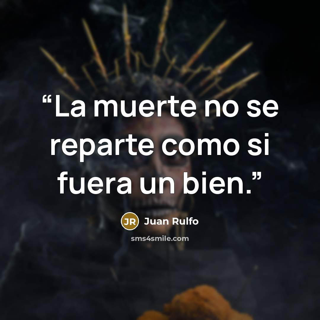 “La muerte no se reparte como si fuera un bien.” quote by Juan Rulfo