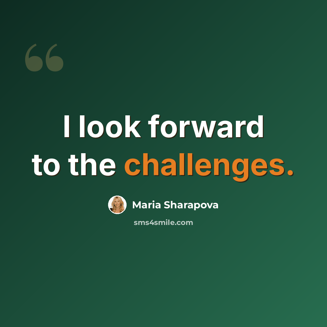 “I look forward to the challenges.” quote by Maria Sharapova
