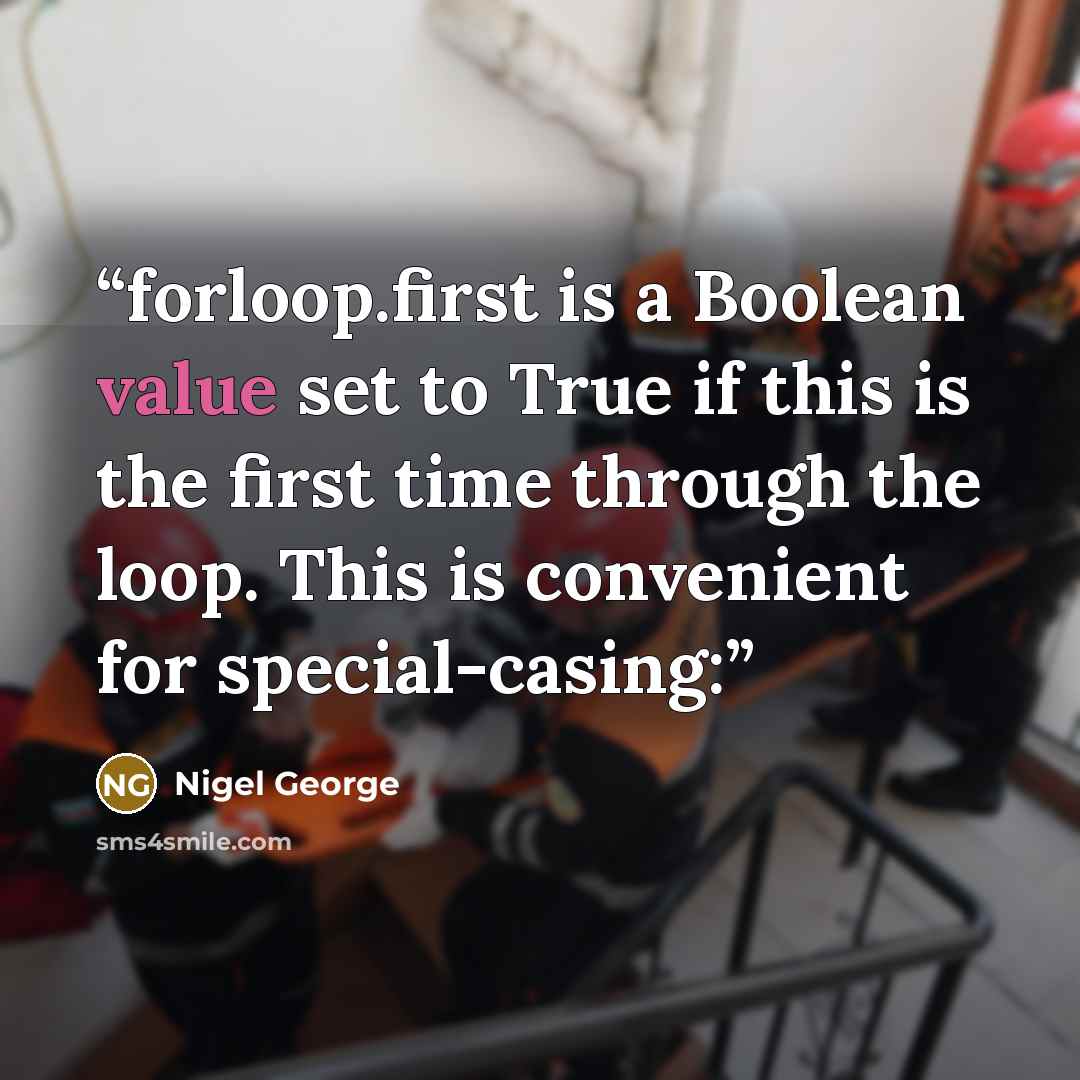 “forloop.first is a Boolean value set to True if this is the first time through the loop. This is convenient for special-casing:” quote by Nigel George