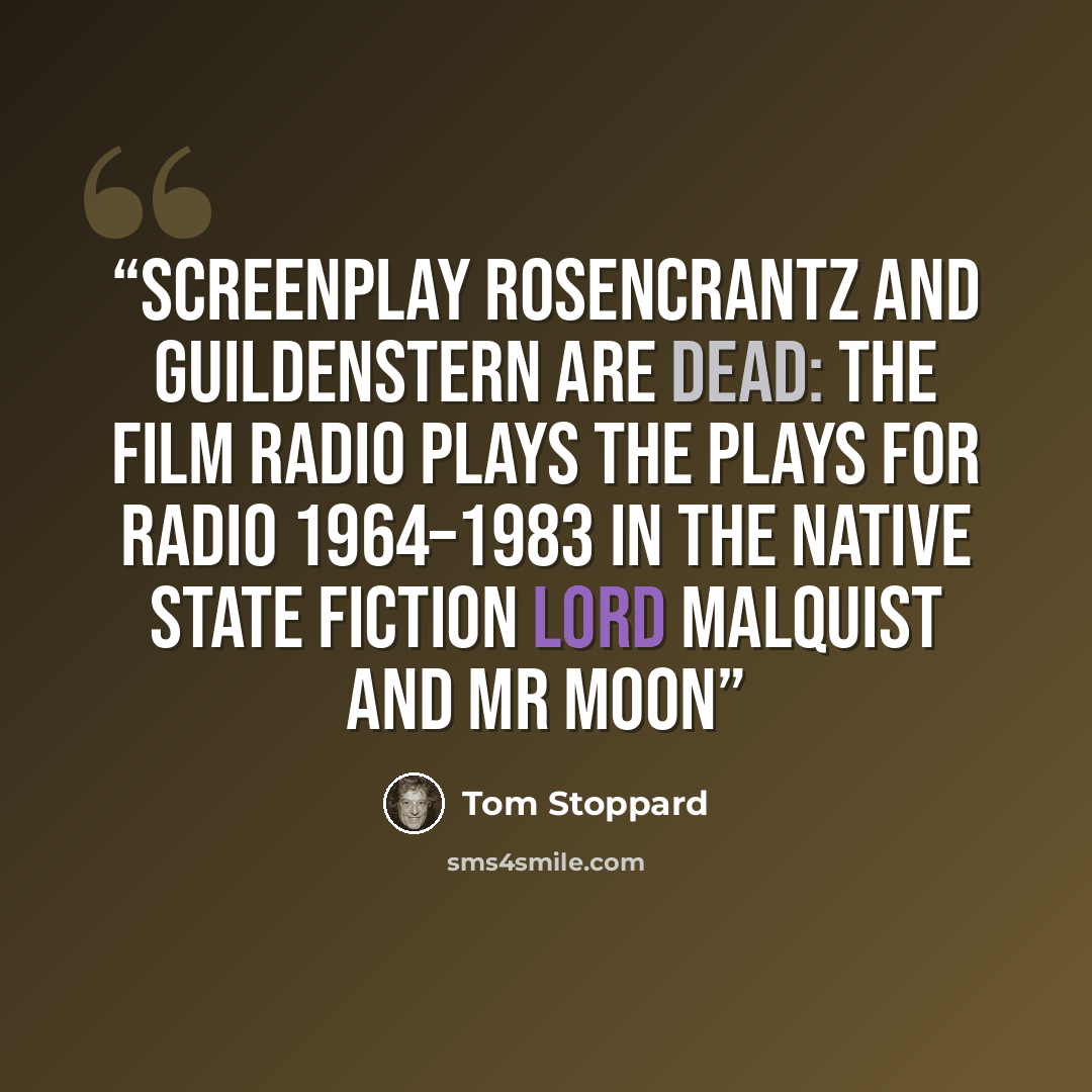 “Screenplay ROSENCRANTZ AND GUILDENSTERN ARE DEAD: THE FILM Radio Plays THE PLAYS FOR RADIO 1964–1983 IN THE NATIVE STATE Fiction LORD MALQUIST AND MR MOON” quote by Tom Stoppard
