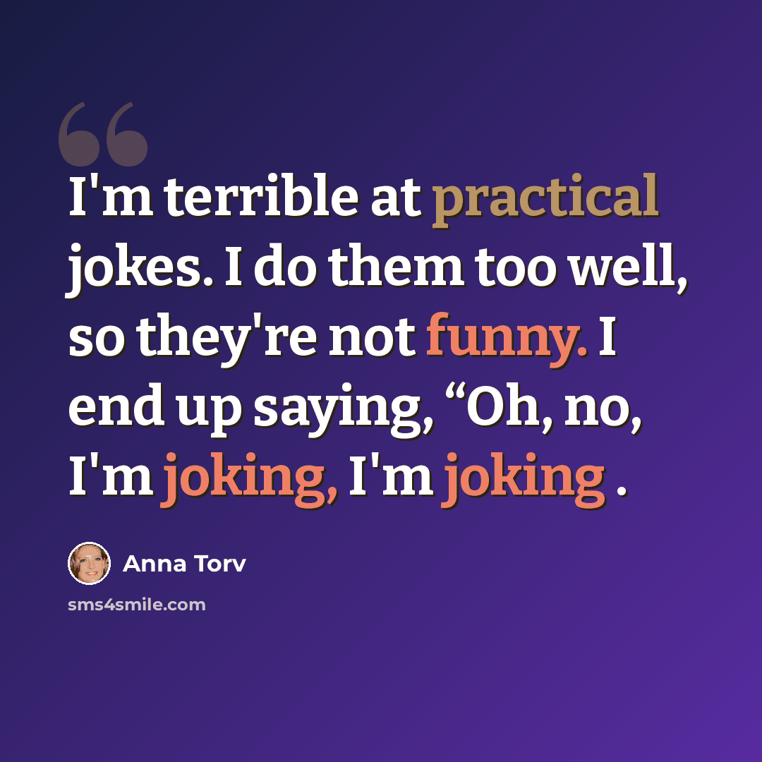 “I'm terrible at practical jokes. I do them too well, so they're not funny. I end up saying, “Oh, no, I'm joking, I'm joking .” quote by Anna Torv