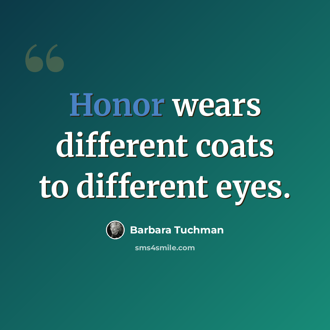 “Honor wears different coats to different eyes.” quote by Barbara Tuchman