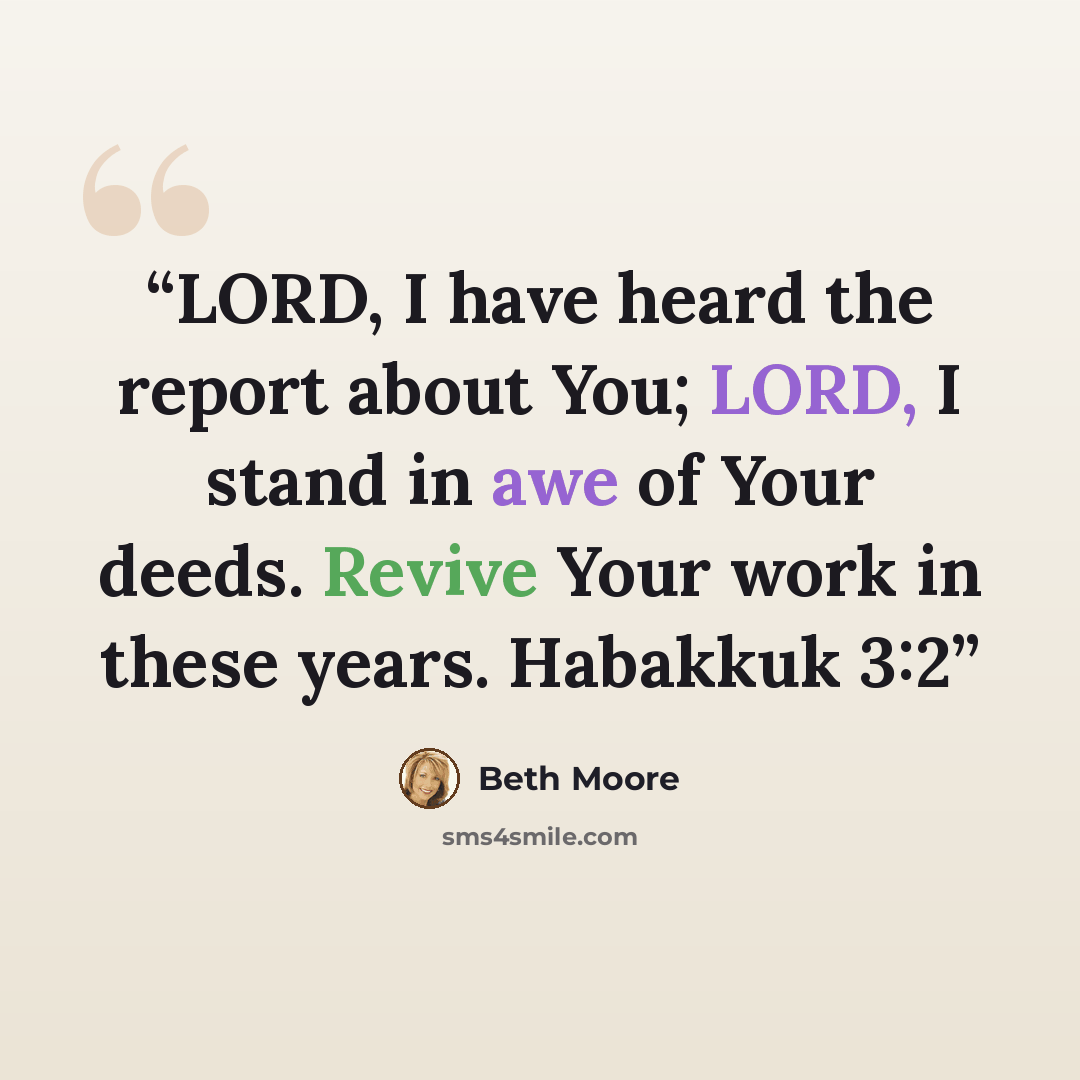 “LORD, I have heard the report about You; LORD, I stand in awe of Your deeds. Revive Your work in these years. Habakkuk 3:2” quote by Beth Moore
