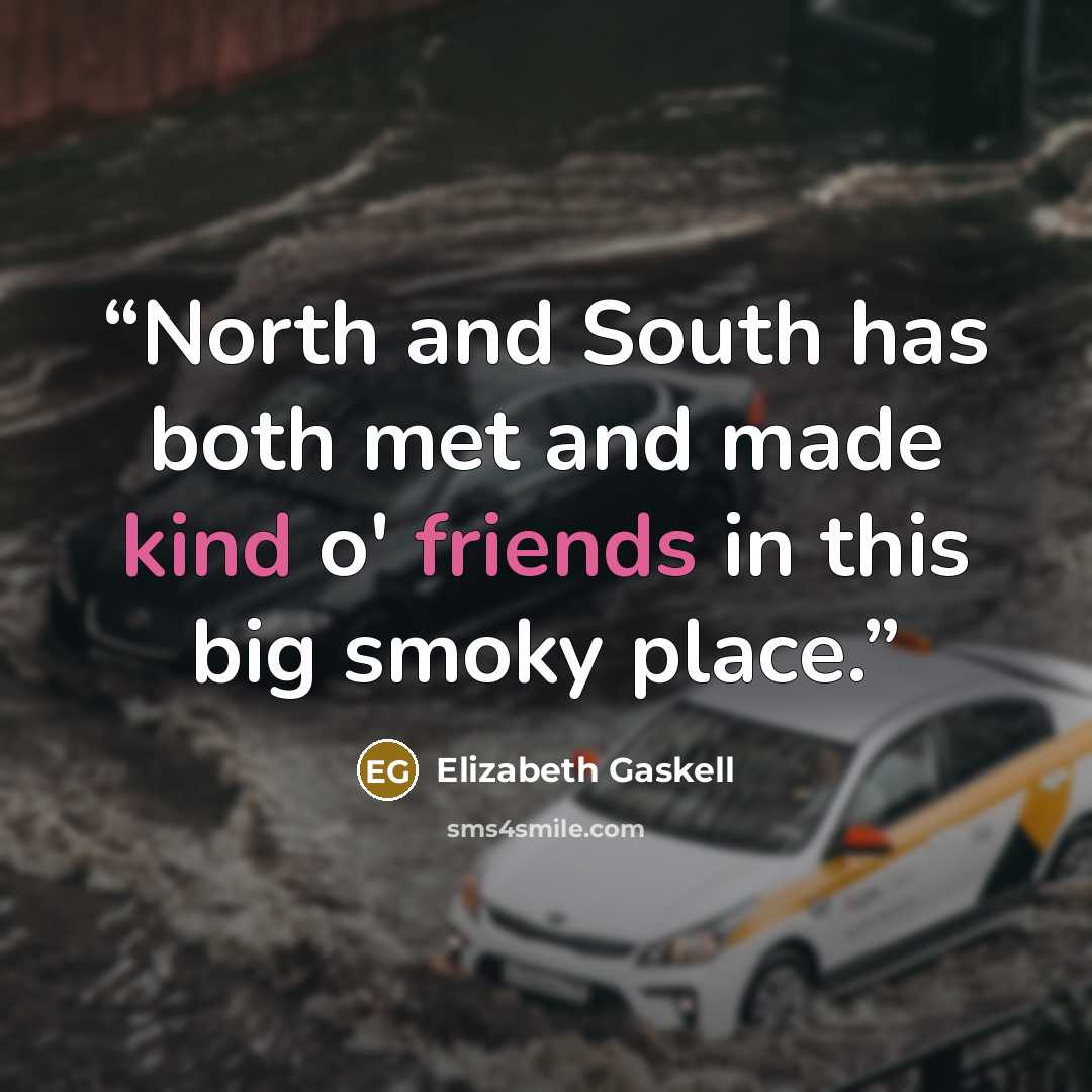 “North and South has both met and made kind o' friends in this big smoky place.” quote by Elizabeth Gaskell