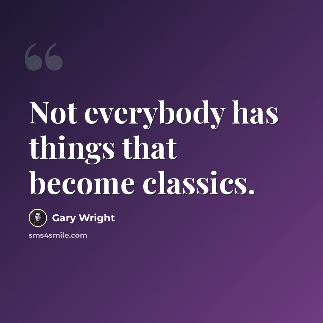 “Not everybody has things that become classics.” quote by Gary Wright