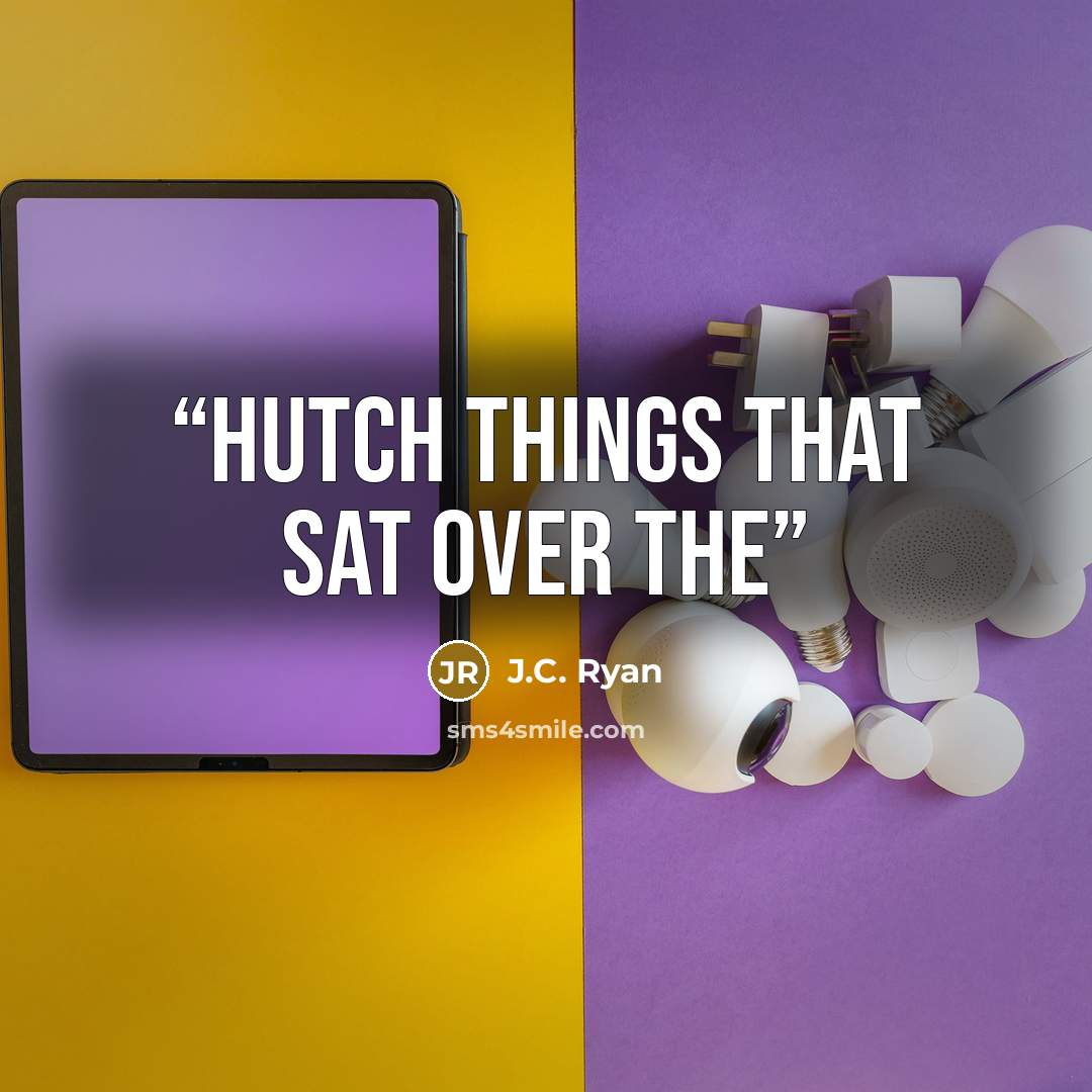 “hutch things that sat over the” quote by J.C. Ryan