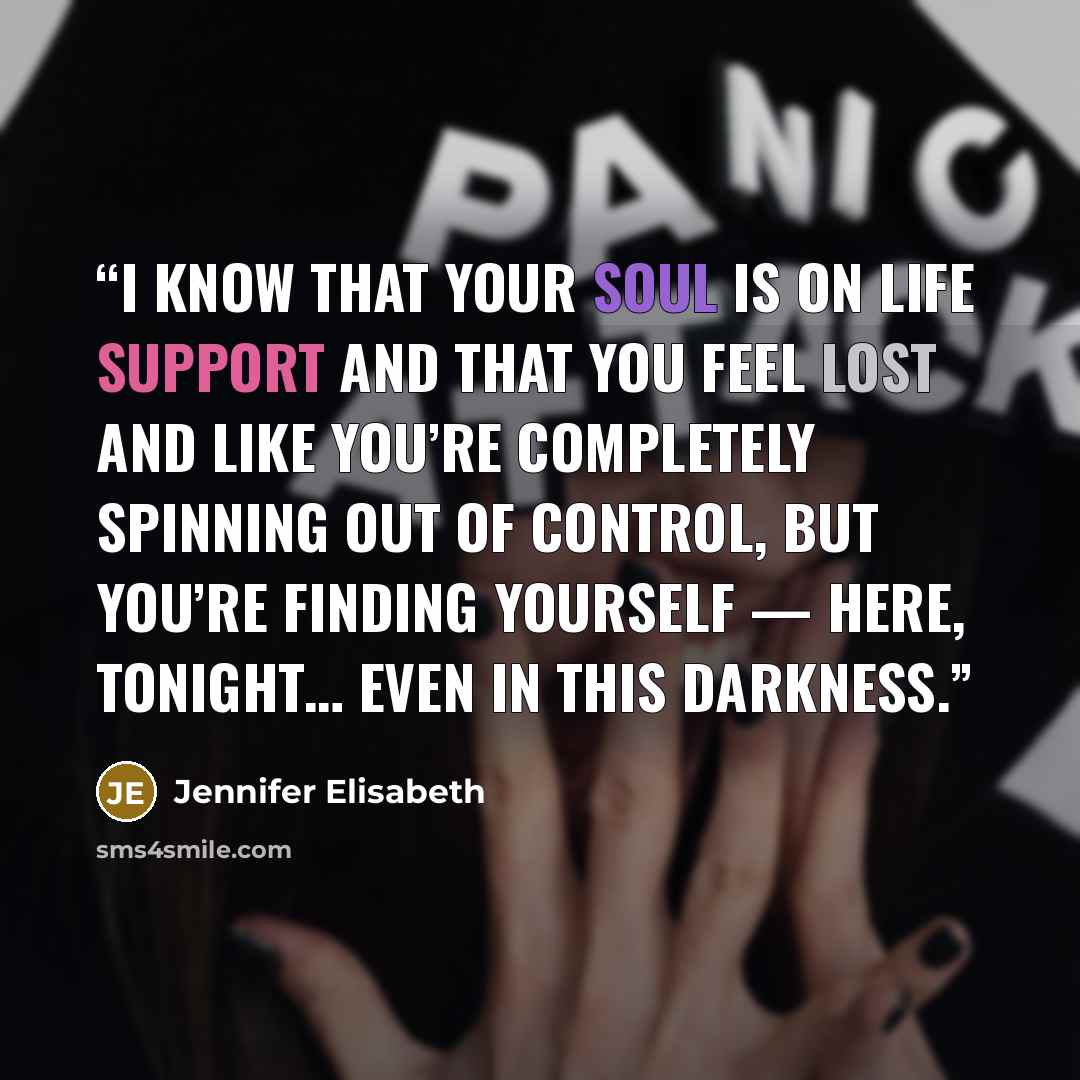 “I know that your soul is on life support and that you feel lost and like you’re completely spinning out of control, but you’re finding yourself — here, tonight… even in this darkness.” quote by Jennifer Elisabeth