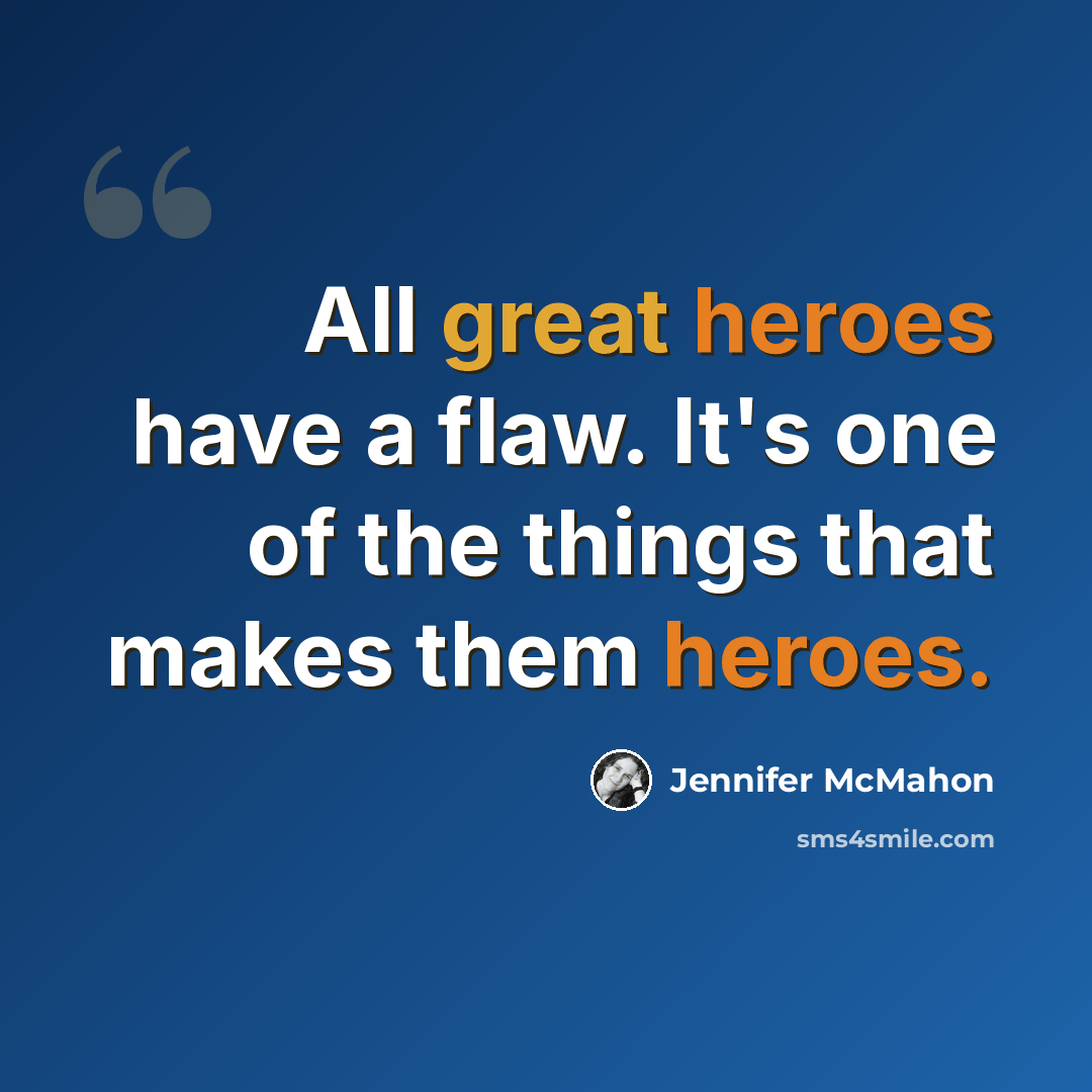 “All great heroes have a flaw. It's one of the things that makes them heroes.” quote by Jennifer McMahon