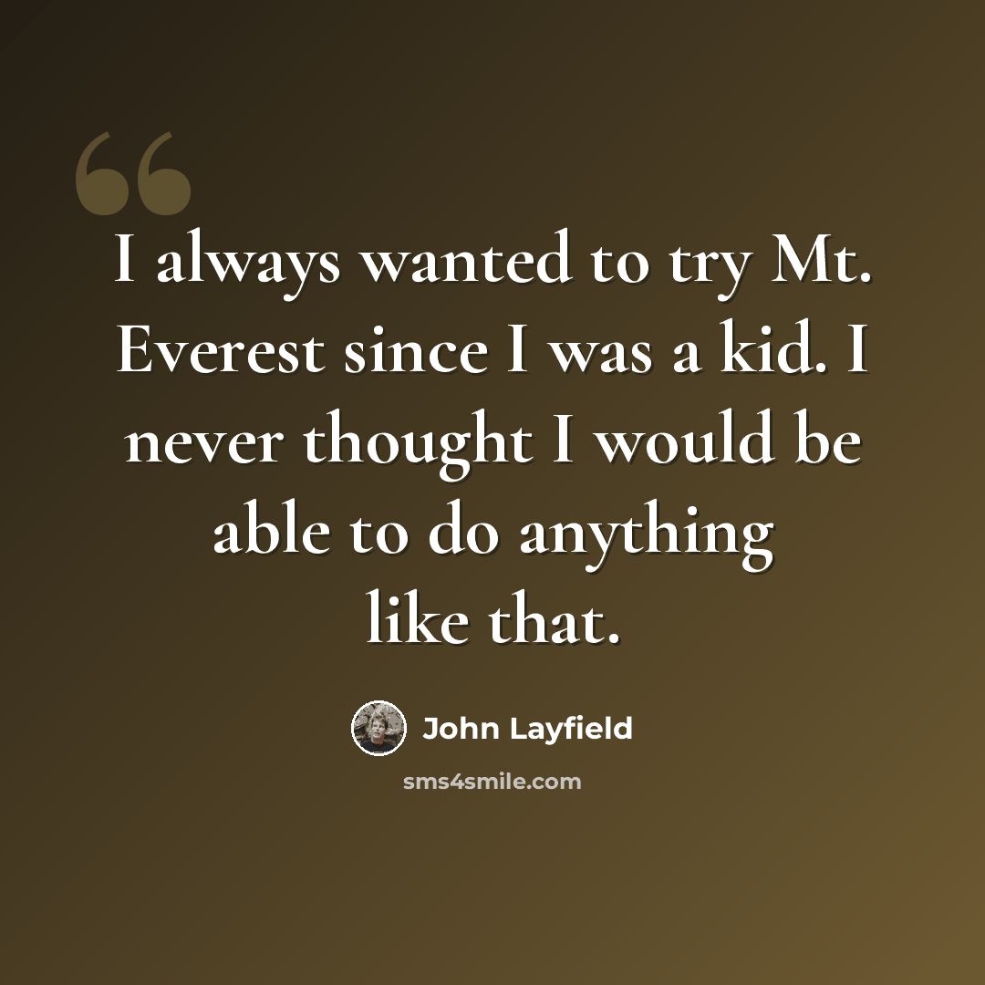 “I always wanted to try Mt. Everest since I was a kid. I never thought I would be able to do anything like that.” quote by John Layfield