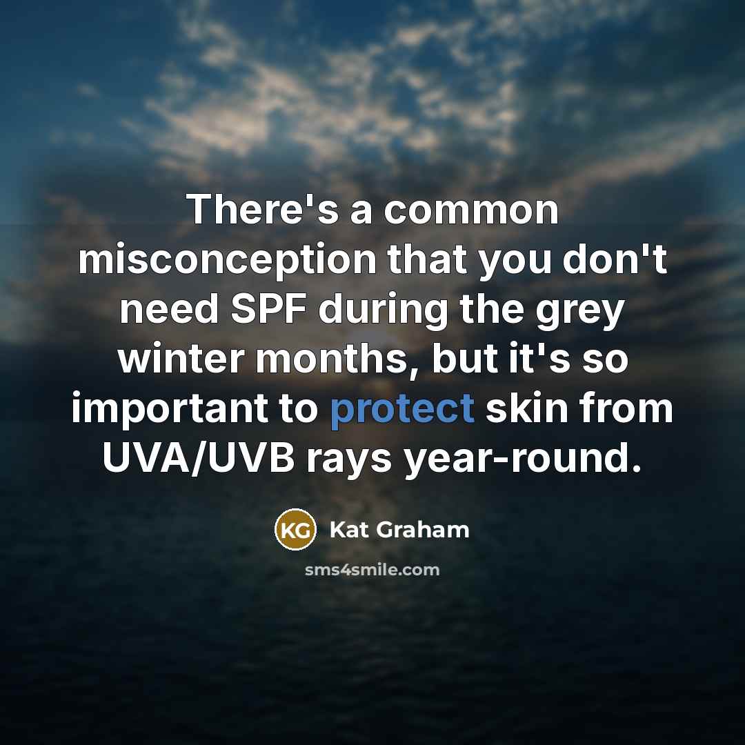 “There's a common misconception that you don't need SPF during the grey winter months, but it's so important to protect skin from UVA/UVB rays year-round.” quote by Kat Graham