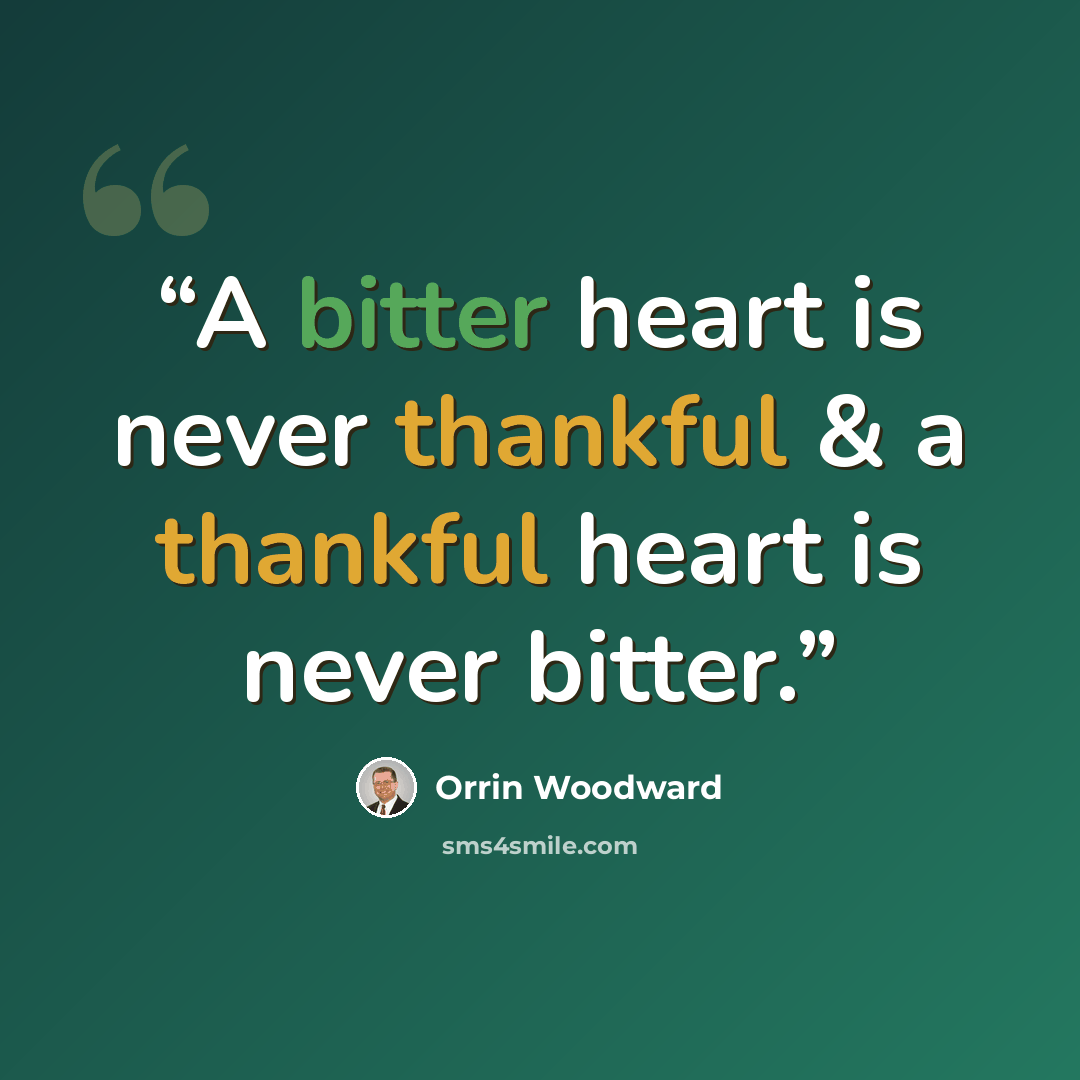 “A bitter heart is never thankful & a thankful heart is never bitter.” quote by Orrin Woodward