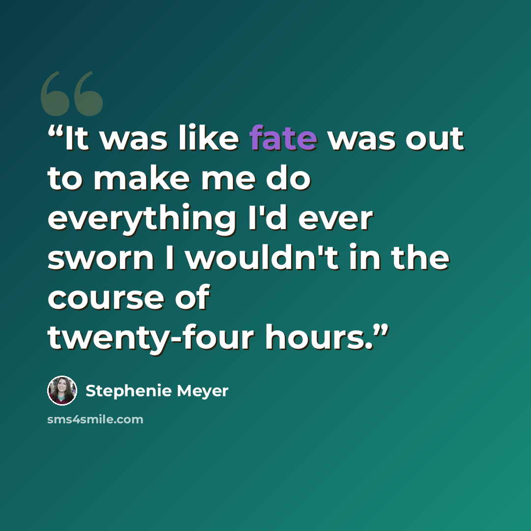 “It was like fate was out to make me do everything I'd ever sworn I wouldn't in the course of twenty-four hours.” quote by Stephenie Meyer