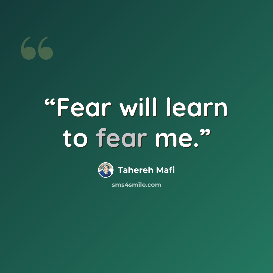 “Fear will learn to fear me.” quote by Tahereh Mafi
